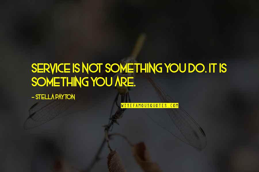 Something You Value Quotes By Stella Payton: Service is not something you do. It is