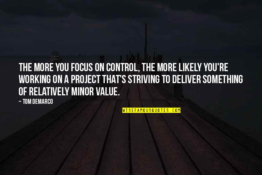 Something You Value Quotes By Tom DeMarco: The more you focus on control, the more