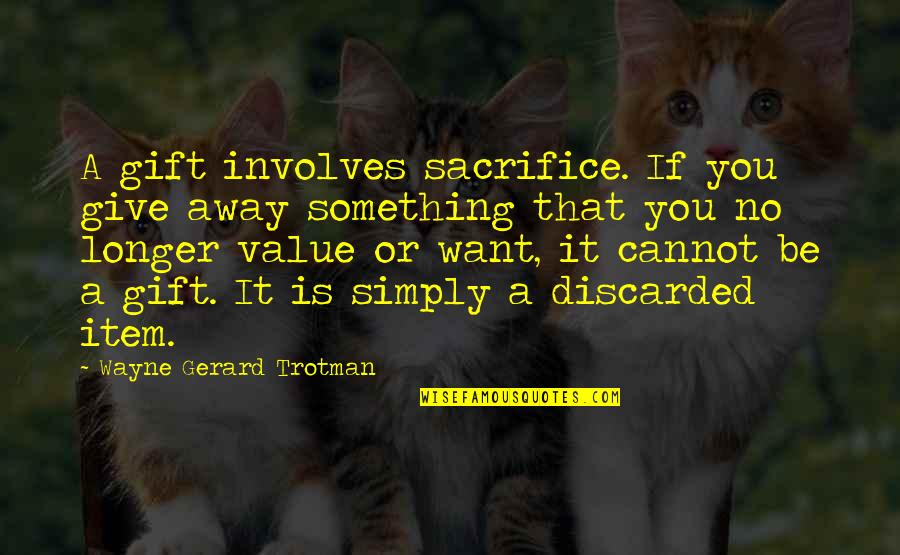Something You Value Quotes By Wayne Gerard Trotman: A gift involves sacrifice. If you give away