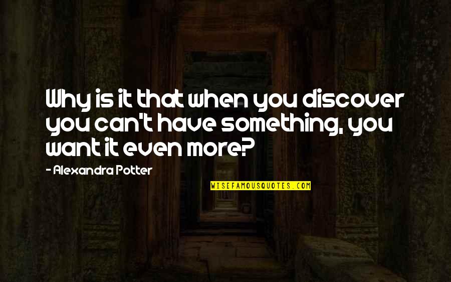 Something You Want But Can't Have Quotes By Alexandra Potter: Why is it that when you discover you