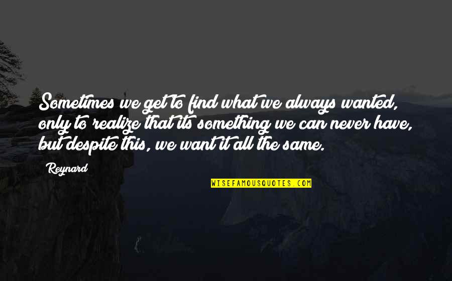 Something You Want But Can't Have Quotes By Reynard: Sometimes we get to find what we always Something You Want But Can't Have Quotes By Reynard: Sometimes we get to find what we always
