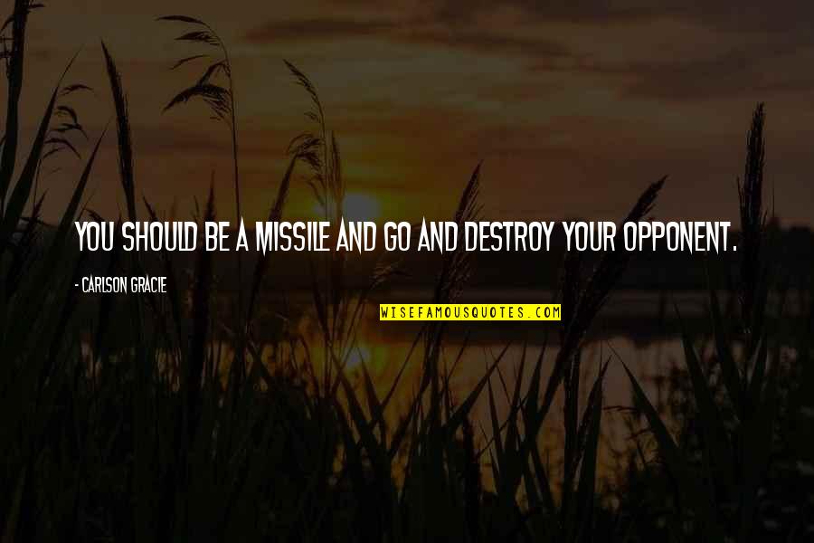 Somethingchildish Quotes By Carlson Gracie: You should be a missile and go and Somethingchildish Quotes By Carlson Gracie: You should be a missile and go and