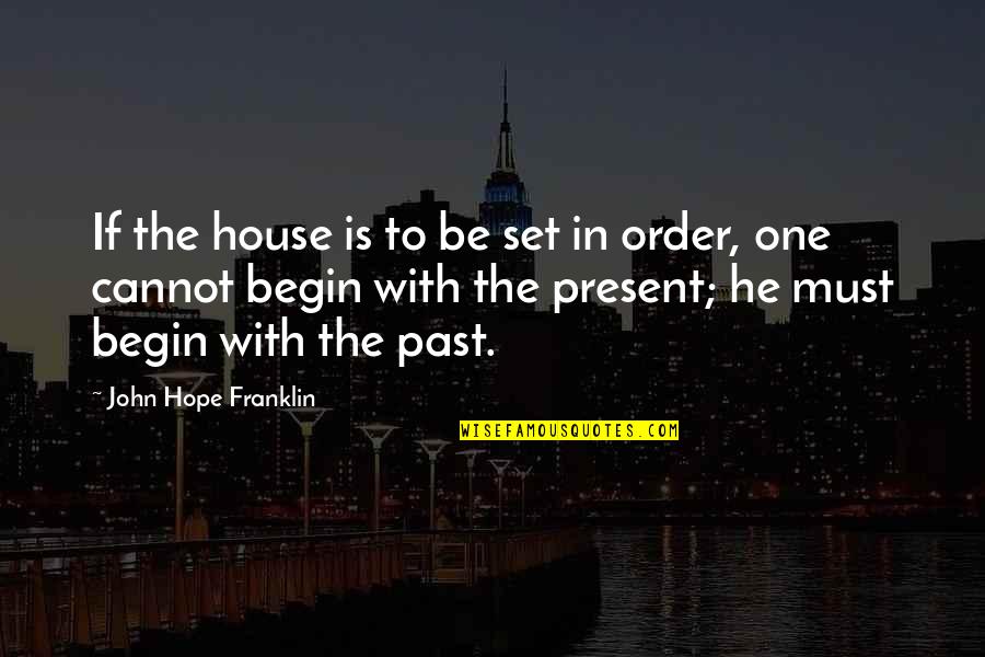 Somethingchildish Quotes By John Hope Franklin: If the house is to be set in Somethingchildish Quotes By John Hope Franklin: If the house is to be set in