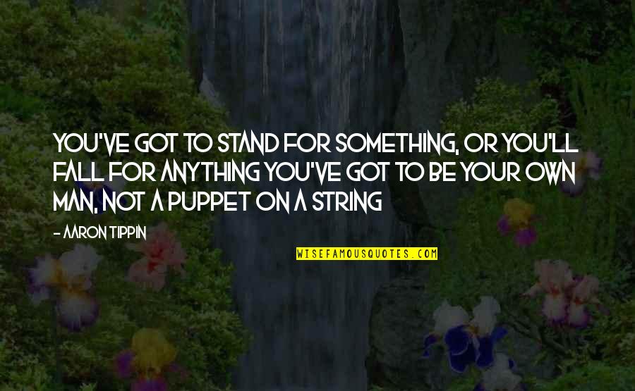 Somethings Are Left Unsaid Quotes By Aaron Tippin: You've got to stand for something, or you'll