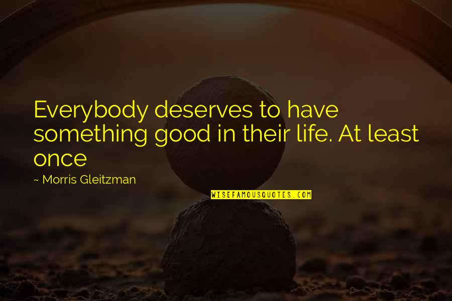 Somethings Are Too Good To Be True Quotes By Morris Gleitzman: Everybody deserves to have something good in their