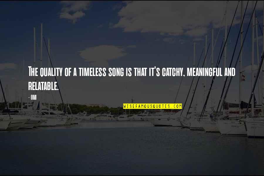 Somethings Are Too Good To Be True Quotes By OMI: The quality of a timeless song is that