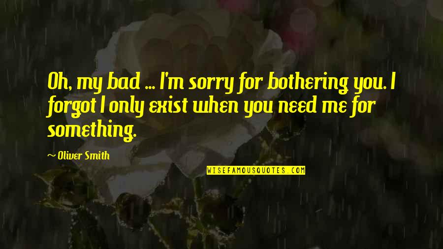 Something's Bothering Me Quotes By Oliver Smith: Oh, my bad ... I'm sorry for bothering