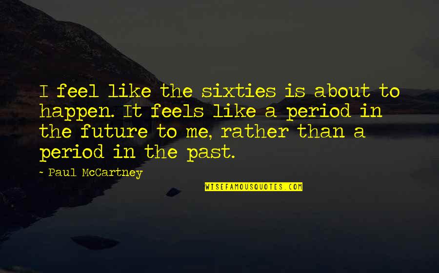 Somethings Gotta Give Film Quotes By Paul McCartney: I feel like the sixties is about to