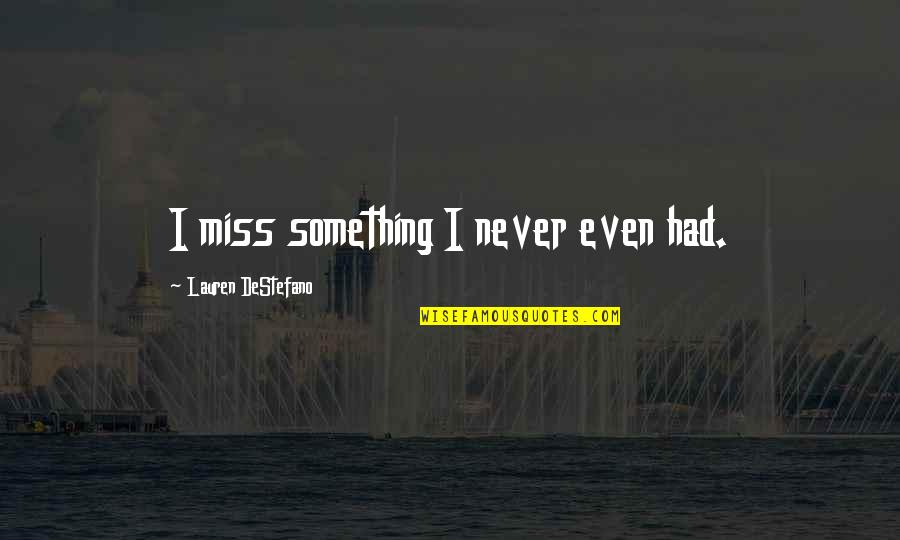 Something's Missing Quotes By Lauren DeStefano: I miss something I never even had.