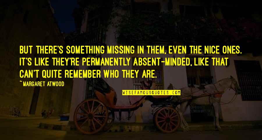 Something's Missing Quotes By Margaret Atwood: But there's something missing in them, even the