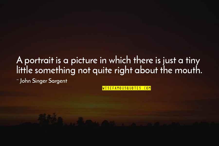 Something's Not Quite Right Quotes By John Singer Sargent: A portrait is a picture in which there