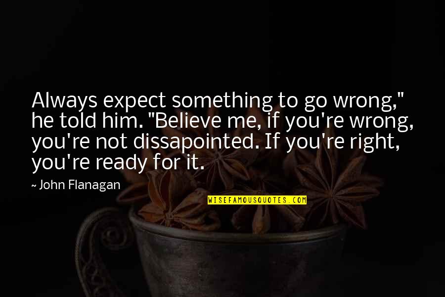 Something's Not Right Quotes By John Flanagan: Always expect something to go wrong," he told