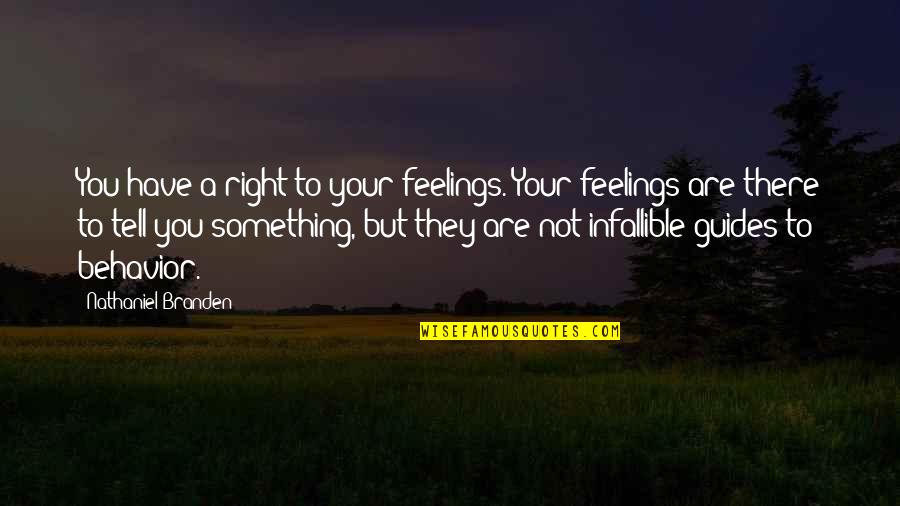 Something's Not Right Quotes By Nathaniel Branden: You have a right to your feelings. Your