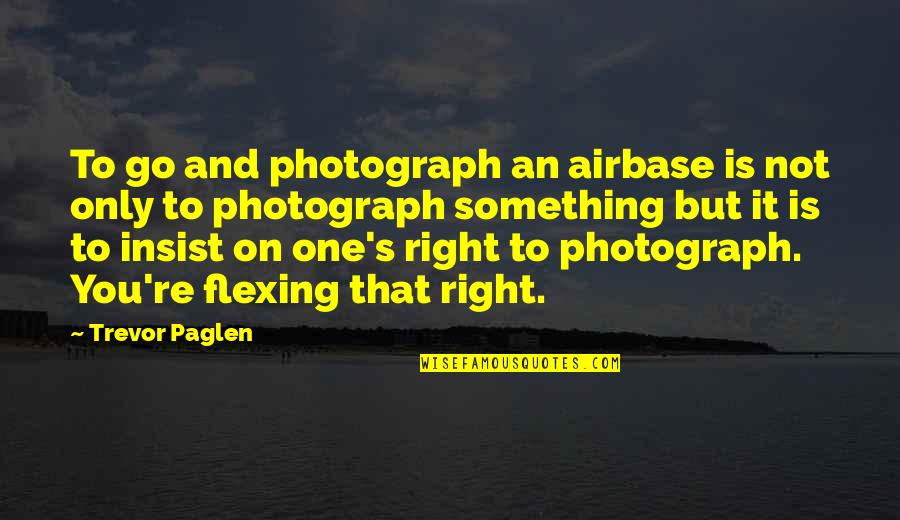 Something's Not Right Quotes By Trevor Paglen: To go and photograph an airbase is not