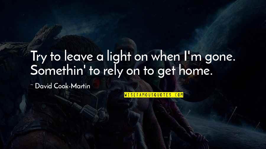 Somethin's Quotes By David Cook-Martin: Try to leave a light on when I'm