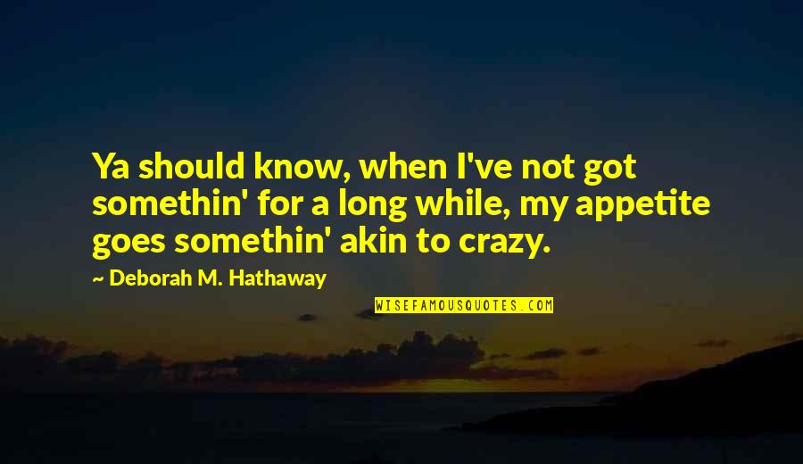 Somethin's Quotes By Deborah M. Hathaway: Ya should know, when I've not got somethin'
