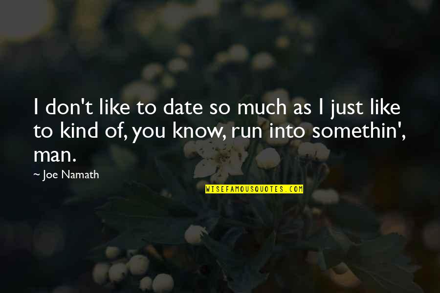 Somethin's Quotes By Joe Namath: I don't like to date so much as