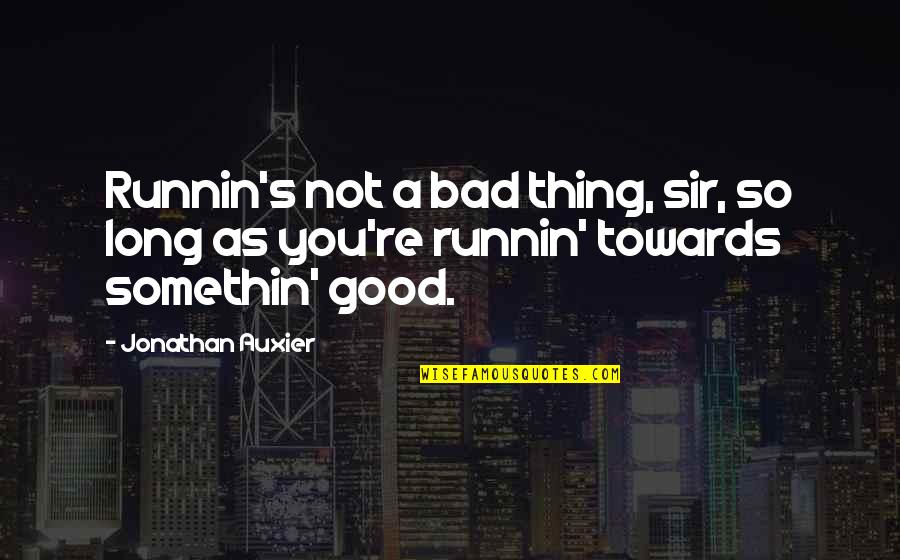 Somethin's Quotes By Jonathan Auxier: Runnin's not a bad thing, sir, so long