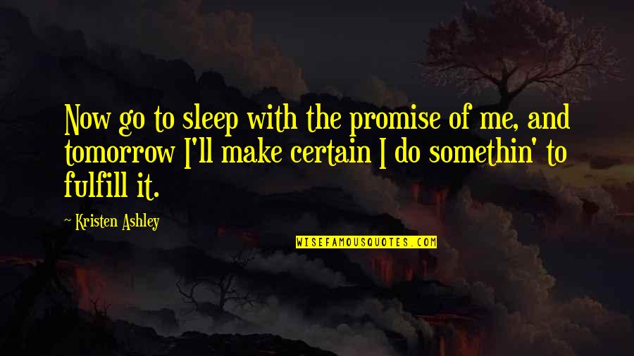 Somethin's Quotes By Kristen Ashley: Now go to sleep with the promise of