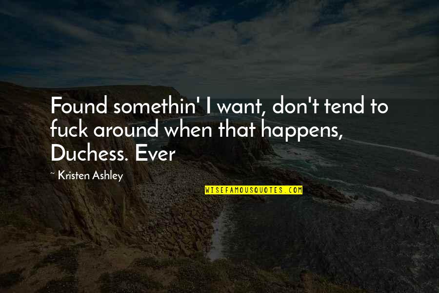Somethin's Quotes By Kristen Ashley: Found somethin' I want, don't tend to fuck