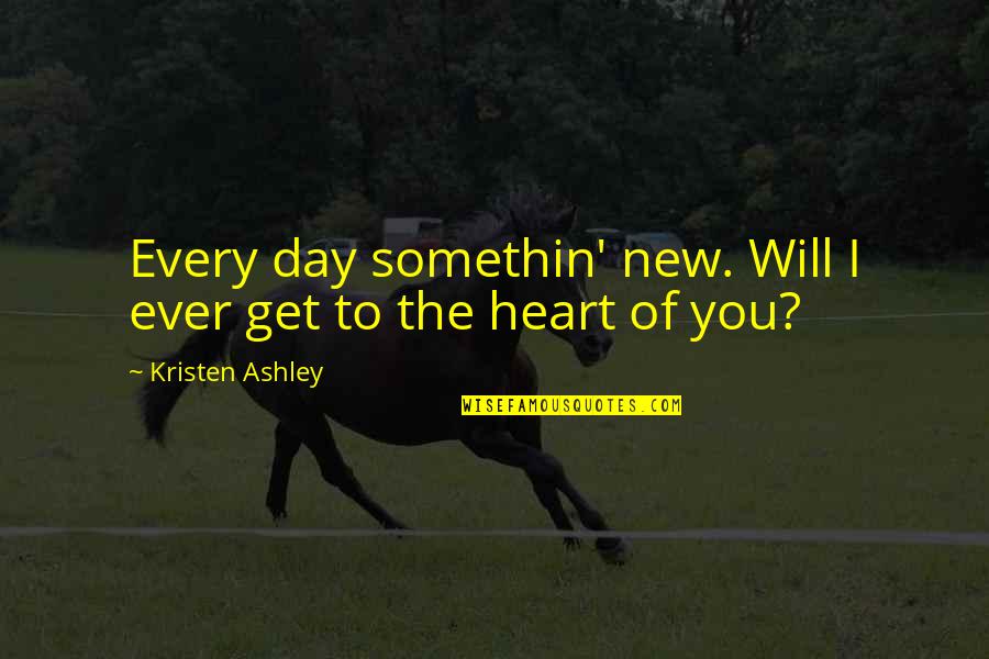Somethin's Quotes By Kristen Ashley: Every day somethin' new. Will I ever get