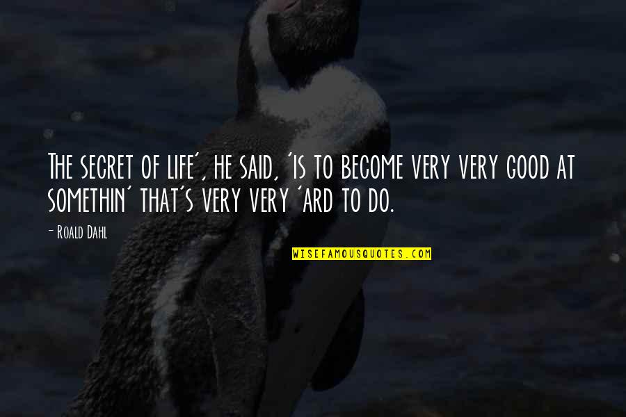Somethin's Quotes By Roald Dahl: The secret of life', he said, 'is to