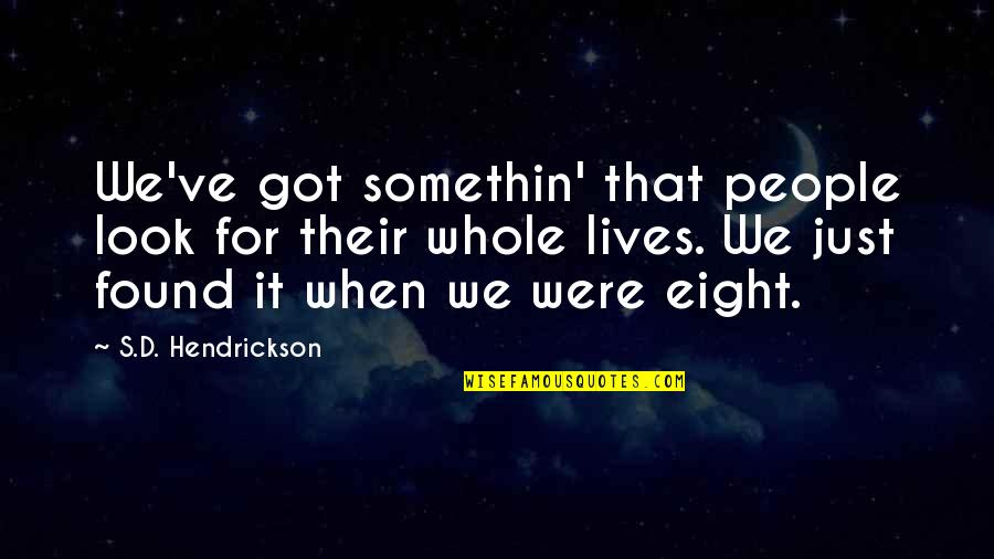 Somethin's Quotes By S.D. Hendrickson: We've got somethin' that people look for their