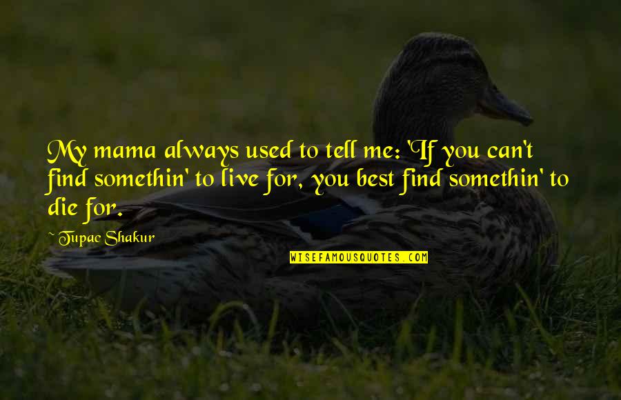 Somethin's Quotes By Tupac Shakur: My mama always used to tell me: 'If
