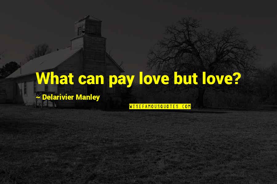 Somethng Quotes By Delarivier Manley: What can pay love but love?