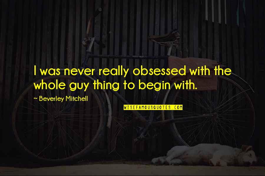 Sometido Sinonimos Quotes By Beverley Mitchell: I was never really obsessed with the whole Sometido Sinonimos Quotes By Beverley Mitchell: I was never really obsessed with the whole