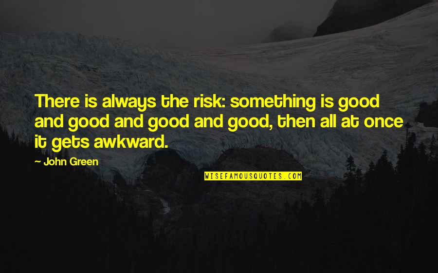 Sometido Sinonimos Quotes By John Green: There is always the risk: something is good Sometido Sinonimos Quotes By John Green: There is always the risk: something is good