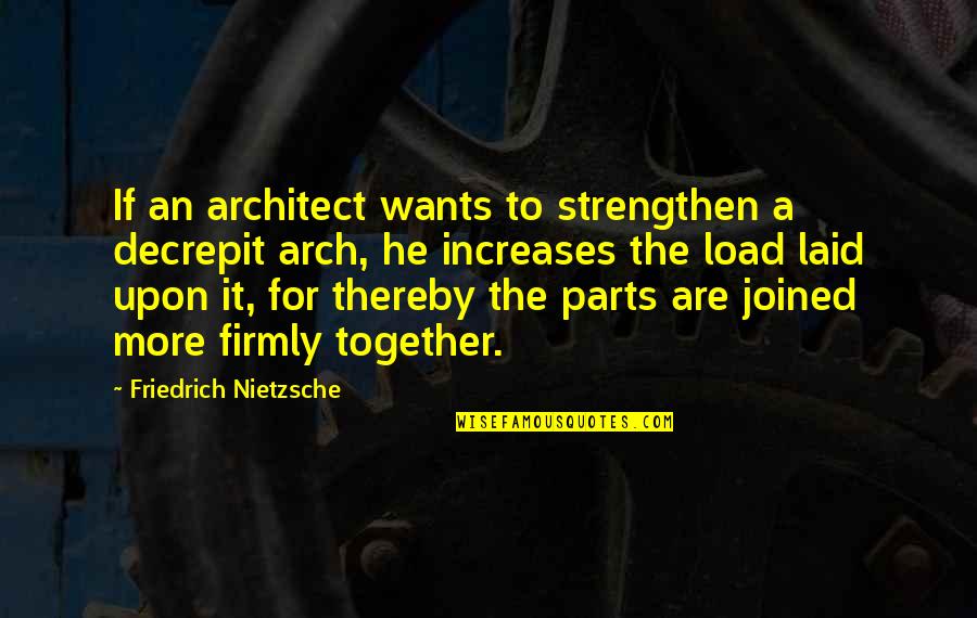 Sometiems Quotes By Friedrich Nietzsche: If an architect wants to strengthen a decrepit