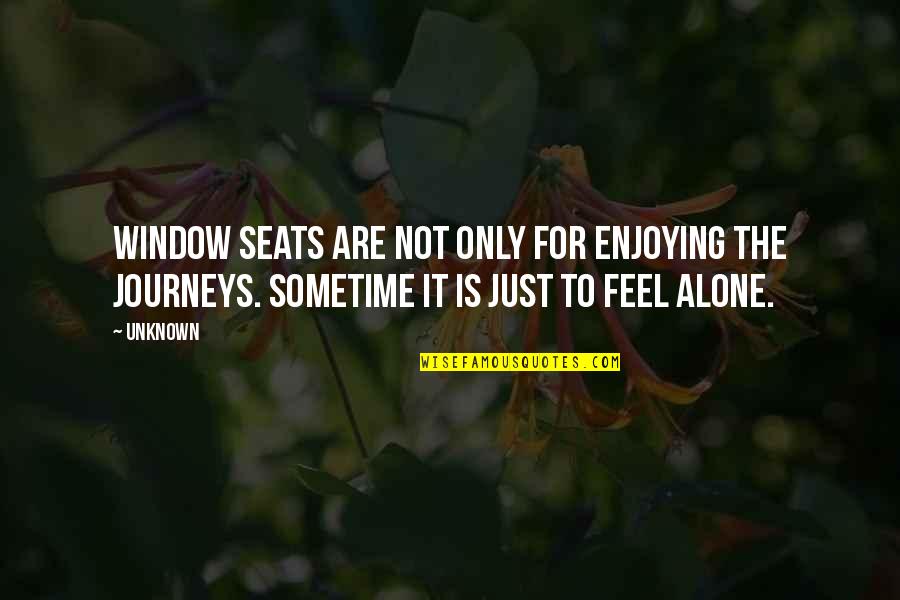 Sometime I Feel Alone Quotes By Unknown: Window seats are not only for enjoying the