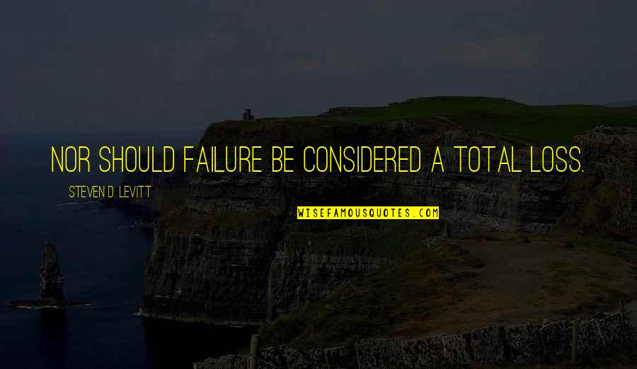 Sometime I Feel Lonely Quotes By Steven D. Levitt: Nor should failure be considered a total loss.