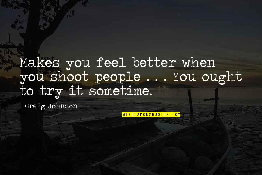 Sometime I Feel Quotes By Craig Johnson: Makes you feel better when you shoot people