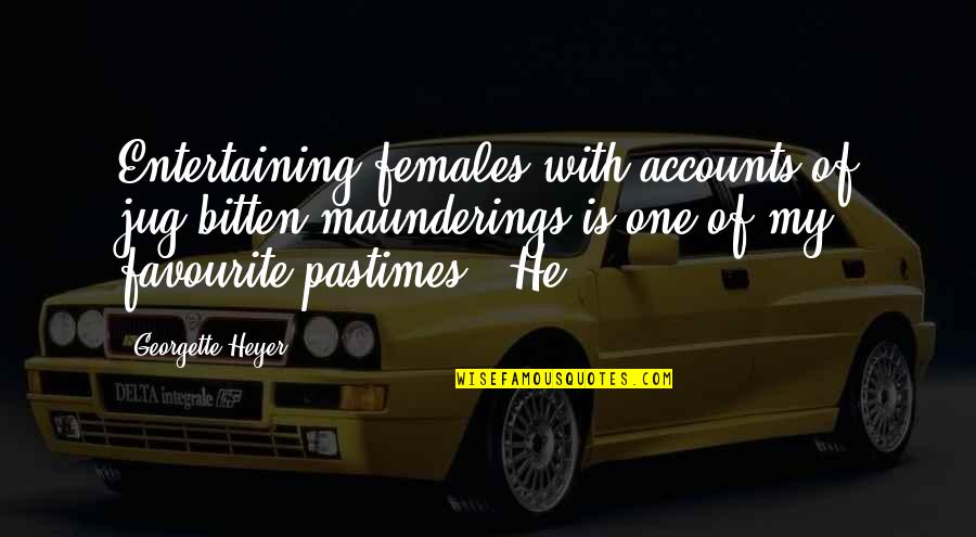 Sometime I Feel Quotes By Georgette Heyer: Entertaining females with accounts of jug-bitten maunderings is Sometime I Feel Quotes By Georgette Heyer: Entertaining females with accounts of jug-bitten maunderings is