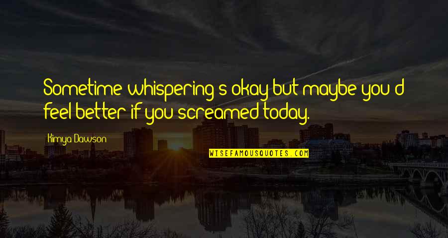 Sometime I Feel Quotes By Kimya Dawson: Sometime whispering's okay but maybe you'd feel better