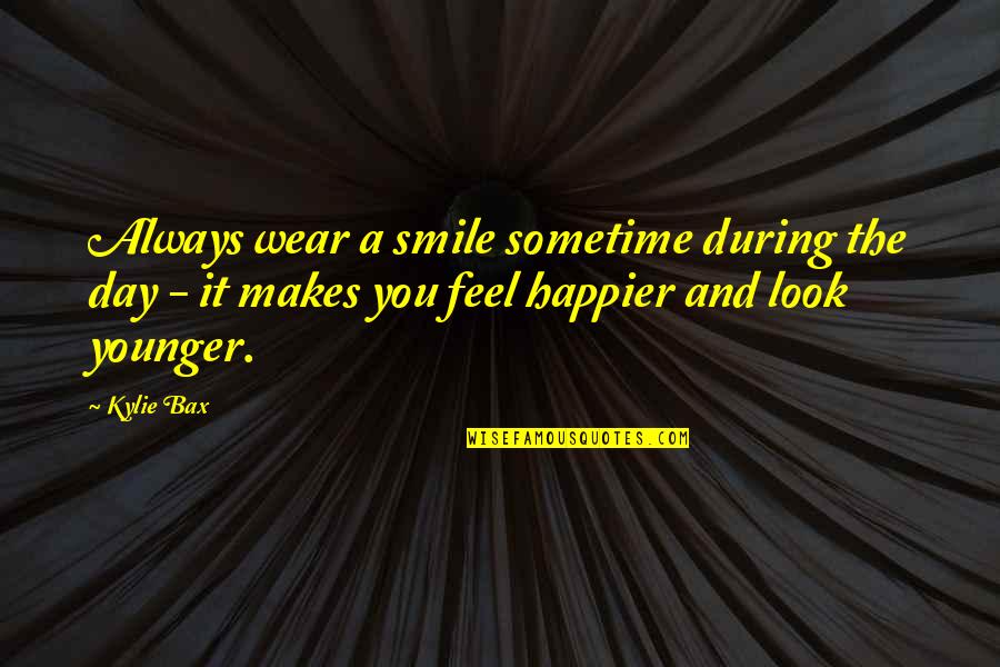 Sometime I Feel Quotes By Kylie Bax: Always wear a smile sometime during the day Sometime I Feel Quotes By Kylie Bax: Always wear a smile sometime during the day