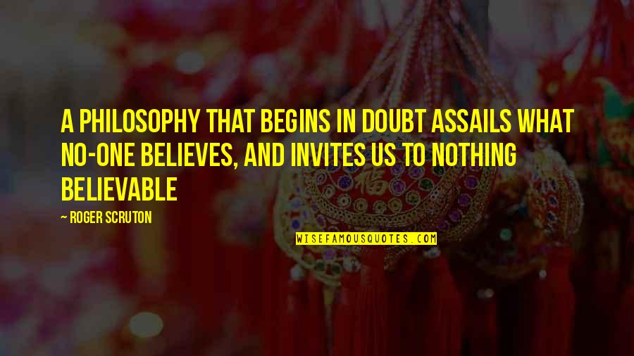 Sometime I Feel Quotes By Roger Scruton: A philosophy that begins in doubt assails what Sometime I Feel Quotes By Roger Scruton: A philosophy that begins in doubt assails what