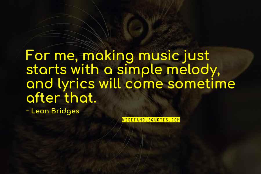 Sometime Music Quotes By Leon Bridges: For me, making music just starts with a