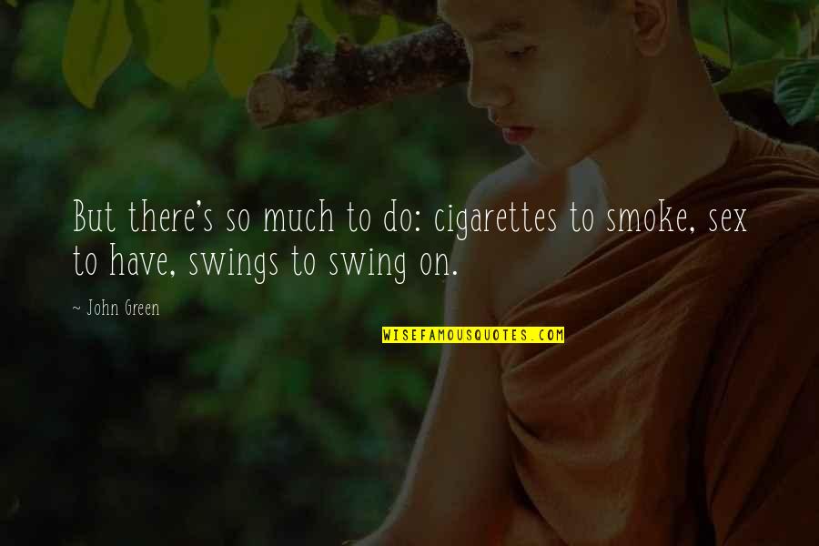 Sometime Sad Quotes By John Green: But there's so much to do: cigarettes to