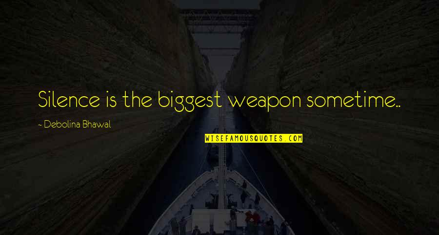 Sometime Silence Quotes By Debolina Bhawal: Silence is the biggest weapon sometime.. Sometime Silence Quotes By Debolina Bhawal: Silence is the biggest weapon sometime..