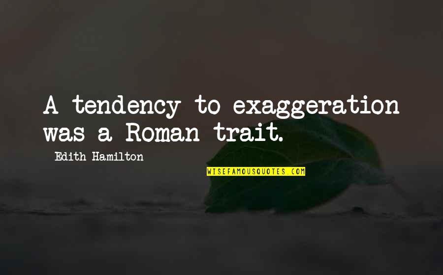 Sometime Silence Quotes By Edith Hamilton: A tendency to exaggeration was a Roman trait. Sometime Silence Quotes By Edith Hamilton: A tendency to exaggeration was a Roman trait.