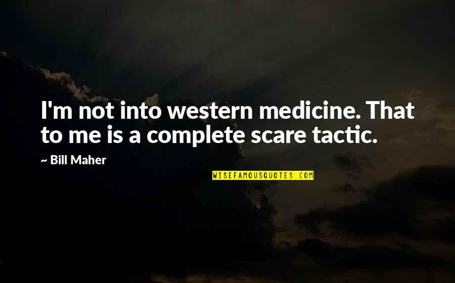 Sometimers Quotes By Bill Maher: I'm not into western medicine. That to me