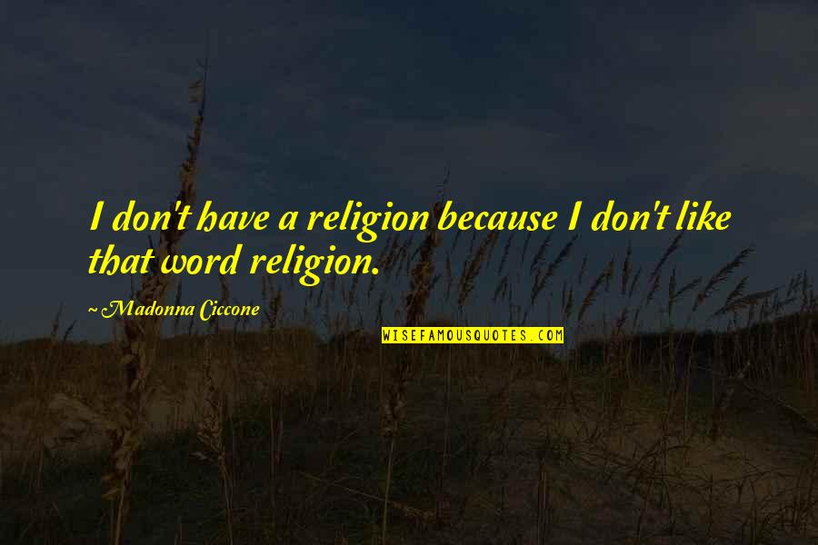 Sometimers Quotes By Madonna Ciccone: I don't have a religion because I don't Sometimers Quotes By Madonna Ciccone: I don't have a religion because I don't