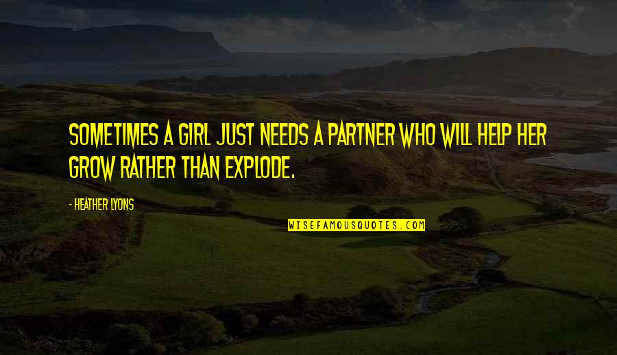 Sometimes A Girl Needs Quotes By Heather Lyons: Sometimes a girl just needs a partner who