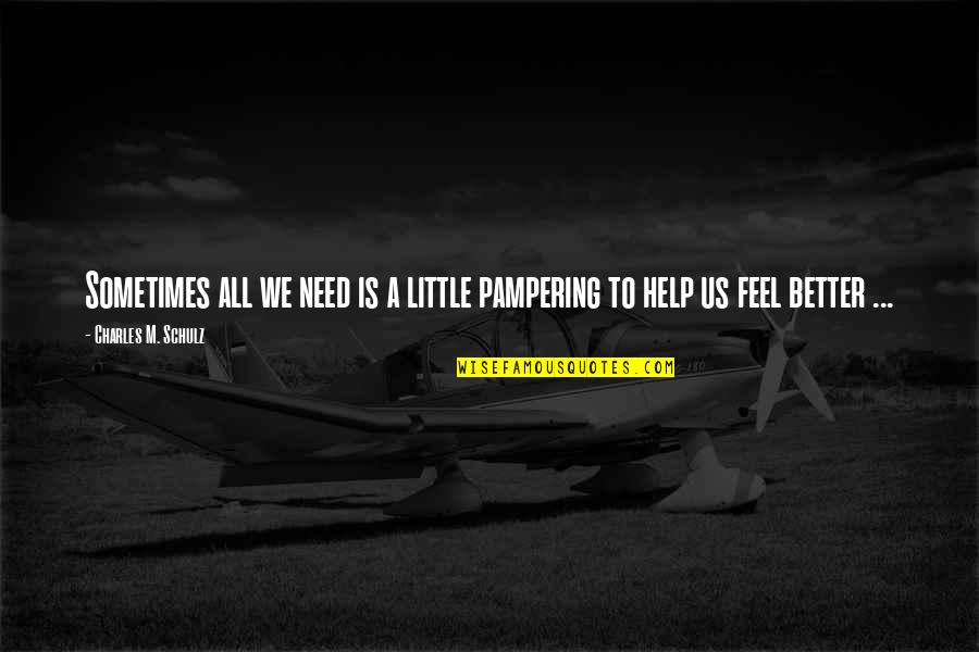 Sometimes All We Need Quotes By Charles M. Schulz: Sometimes all we need is a little pampering