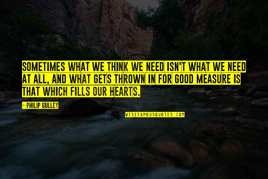 Sometimes All We Need Quotes By Philip Gulley: Sometimes what we think we need isn't what