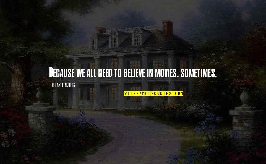 Sometimes All We Need Quotes By Pleasefindthis: Because we all need to believe in movies, Sometimes All We Need Quotes By Pleasefindthis: Because we all need to believe in movies,