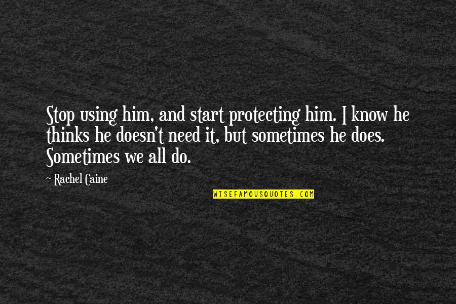 Sometimes All We Need Quotes By Rachel Caine: Stop using him, and start protecting him. I Sometimes All We Need Quotes By Rachel Caine: Stop using him, and start protecting him. I